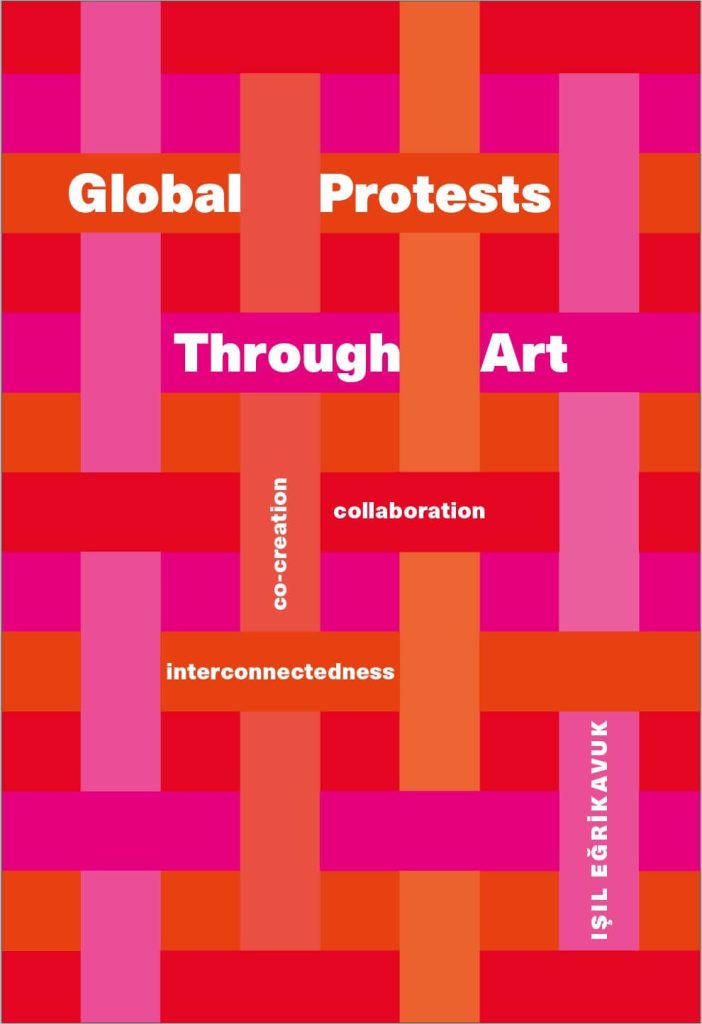Işıl Eğrikavuk, “Global Protests Through Art – collaboration, co-creation, interconnectedness” book cover